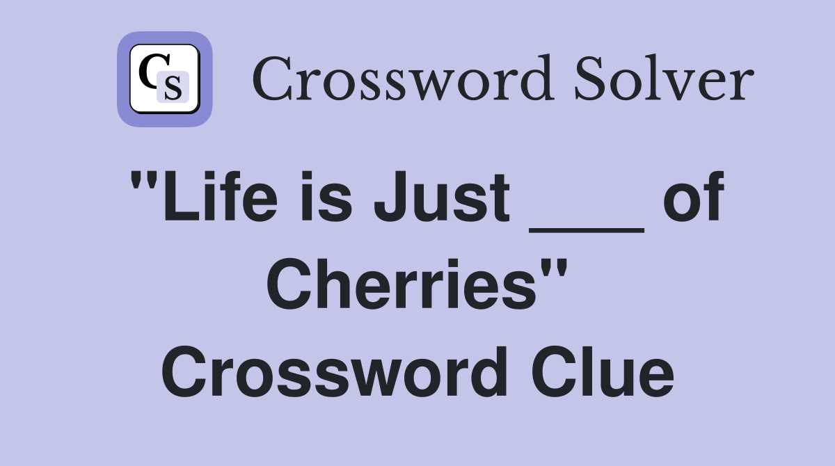 "Life is Just ___ of Cherries" Crossword Clue Answers Crossword Solver